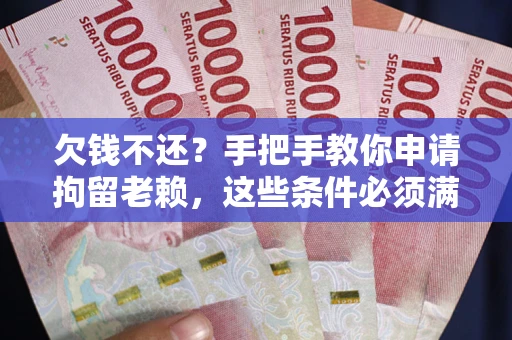 武汉欠钱不还?手把手教你申请拘留老赖,这些条件必须满足! 武汉欠钱不还?手把手教你申请拘留老赖,这些条件必须满足!