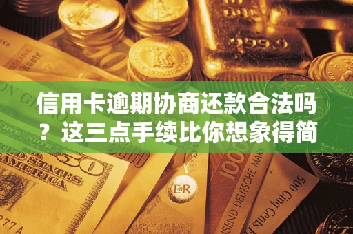 武汉信用卡逾期协商还款合法吗？这三点手续比你想象得简单